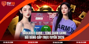 Baccarat SV88 - Tổng Quan Game Bài Đẳng Cấp Trực Tuyến 2026