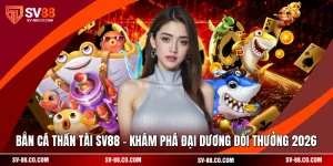 Bắn Cá Thần Tài SV88 - Khám Phá Đại Dương Đổi Thưởng 2026