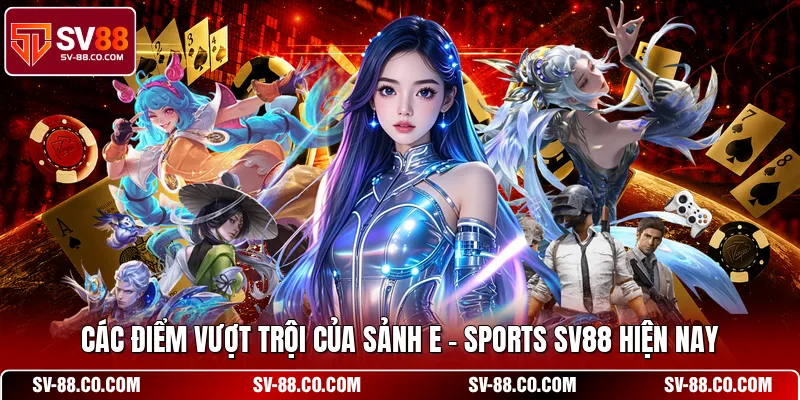 Các điểm vượt trội của sảnh E-sports SV88 hiện nay