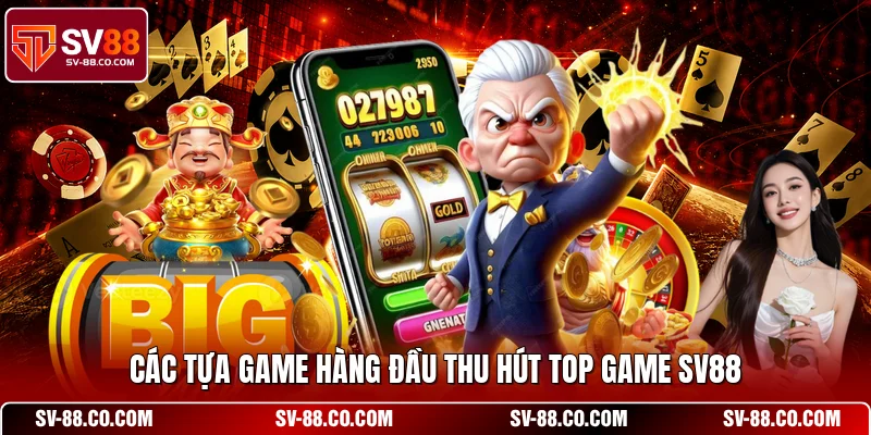 Các tựa game hàng đầu thu hút top game SV88