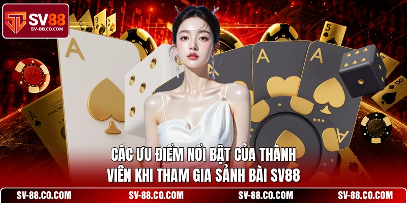 Các ưu điểm nổi bật của thành viên khi tham gia sảnh bài SV88