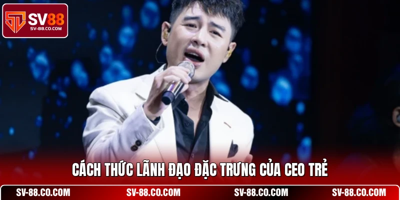 Cách thức lãnh đạo đặc trưng của CEO trẻ