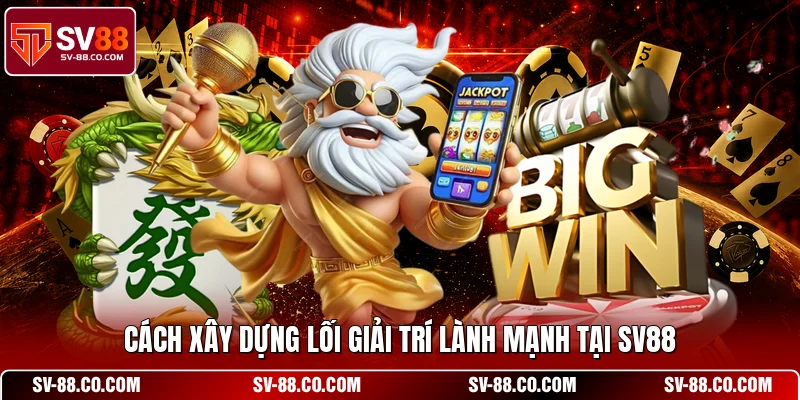 Cách xây dựng lối giải trí lành mạnh tại SV88