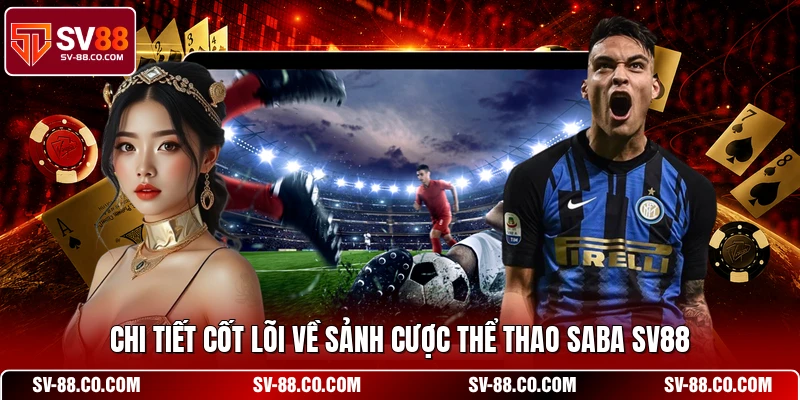 Chi tiết cốt lõi về sảnh cược thể thao Saba SV88