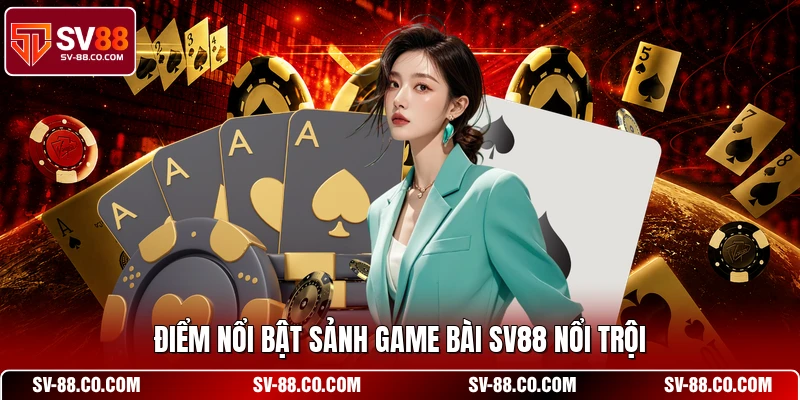 Điểm nổi bật sảnh game bài SV88 nổi trội