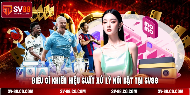 Điều gì khiến hiệu suất xử lý nổi bật tại SV88
