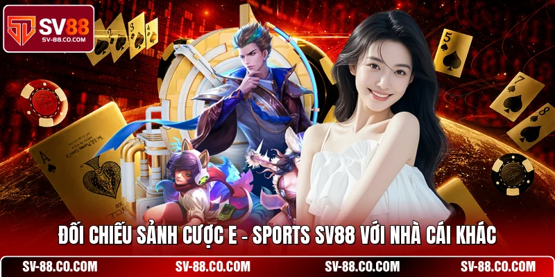 Đối chiếu sảnh cược E-sports SV88 với nhà cái khác