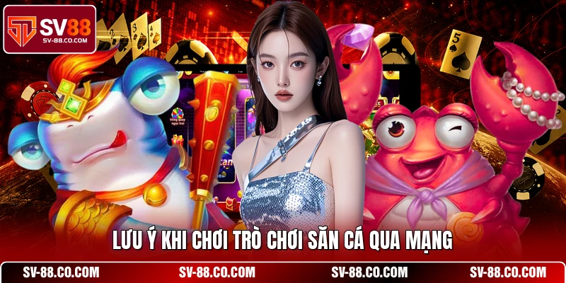 Lưu ý khi chơi trò chơi săn cá qua mạng