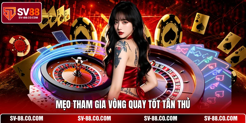 Mẹo tham gia vòng quay tốt tân thủ