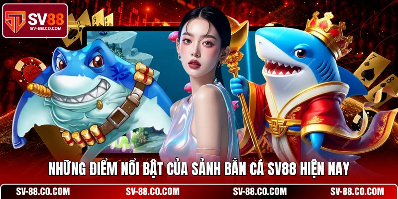 Những điểm nổi bật của sảnh bắn cá SV88 hiện nay
