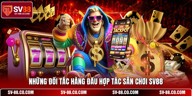 Những đối tác hàng đầu hợp tác sân chơi SV88
