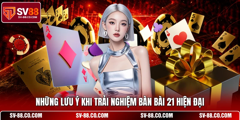 Những lưu ý khi trải nghiệm bàn bài 21 hiện đại