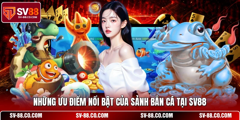Những ưu điểm nổi bật của sảnh bắn cá tại SV88