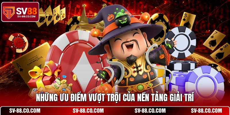 Những ưu điểm vượt trội của nền tảng giải trí
