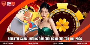 Roulette SV88 - Hướng Dẫn Chơi Dành Cho Tân Thủ 2026