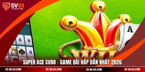 Super Ace SV88 - Game Bài Hấp Dẫn Nhất 2026