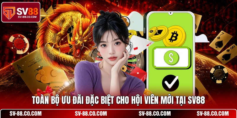 Toàn bộ ưu đãi đặc biệt cho hội viên mới tại SV88