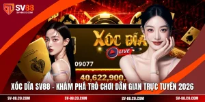 Xóc Dĩa SV88 - Khám Phá Trò Chơi Dân Gian Trực Tuyến 2026